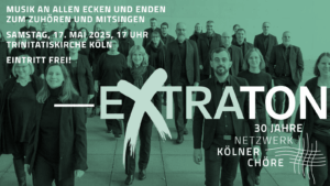 Extraton – 30 Jahre Netzwerk Kölner Chöre am 17. Mai 2025